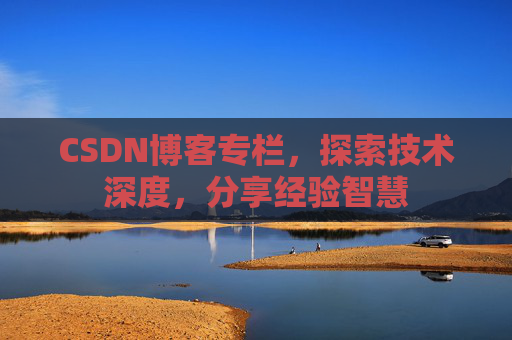 CSDN博客专栏，探索技术深度，分享经验智慧