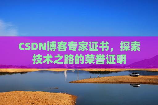 CSDN博客专家证书，探索技术之路的荣誉证明