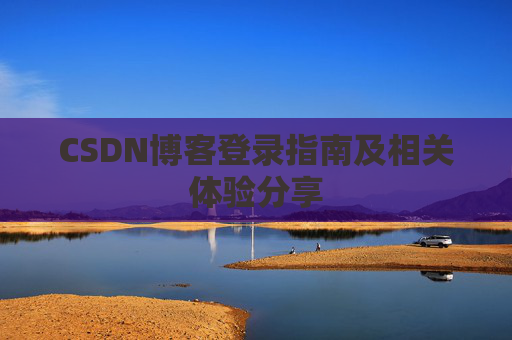CSDN博客登录指南及相关体验分享